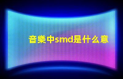 音樂中smd是什么意思 光源類型smd是什么意思